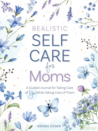 Realistic Self-Care for Moms: A Guided Journal for Taking Care of You While Taking Care of Them - Abigail Dosen [KSIĄŻKA]