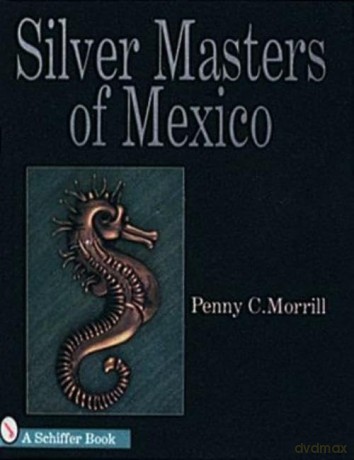 SILVER MASTERS OF MEXICO: Hector Aguilar and the Taller Borda: Héctor Aguilar and the Taller Borda - PENNY C. MORRILL [KSIĄŻKA]