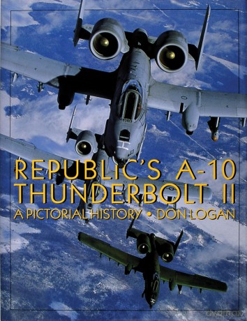 Republic's A-10 Thunderbolt II: A Pictorial History - Don R Logan [KSIĄŻKA]