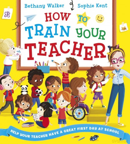 How To Train Your Teacher: A hilarious picture book perfect for starting school! - Bethany Walker [KSIĄŻKA]