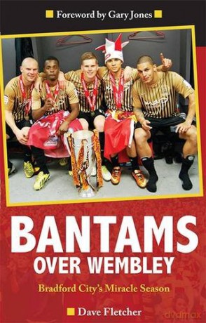 Bantams Over Wembley: Bradford City's Miracle Season - Dave Fletcher [KSIĄŻKA]