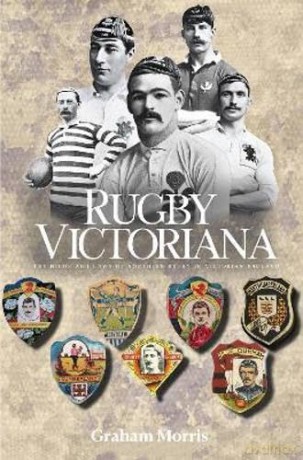 Rugby Victoriana: The Highs and Lows of Northern Rugby in Victorian England - Graham Morris [KSIĄŻKA]