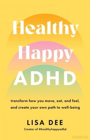 Healthy Happy ADHD: Transform How You Move, Eat, and Feel, and Create Your Own Path to Well-Being - Lisa Dee [KSIĄŻKA]