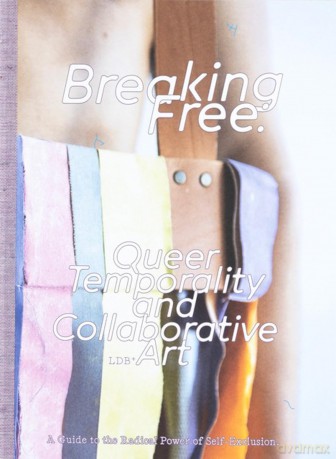 Breaking Free: Queer Temporality and Collaborative Art: A Guide to the Radical Power of Self-Exclusion - Lieven de Boeck [KSIĄŻKA]
