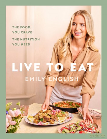 Live to Eat: The food you crave, the nutrition you need: The instant #1 Sunday Times bestseller - Emily English [KSIĄŻKA]