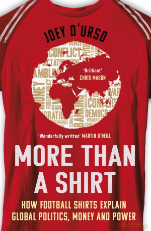 More Than A Shirt: How Football Shirts Explain Global Politics, Money and Power - Joey D'Urso [KSIĄŻKA]