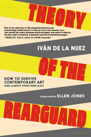Theory of the Rearguard: How to Survive Contemporary Art (and Almost Everything Else) - Ivan de la Nuez [KSIĄŻKA]