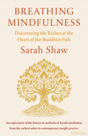 Breathing Mindfulness: Discovering the Riches at the Heart of the Buddhist Path - Sarah Shaw [KSIĄŻKA]
