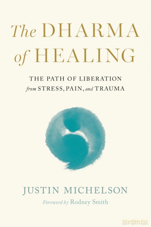 Dharma of Healing,The: The Path of Liberation from Stress, Pain, and Trauma - Justin Michelson [KSIĄŻKA]