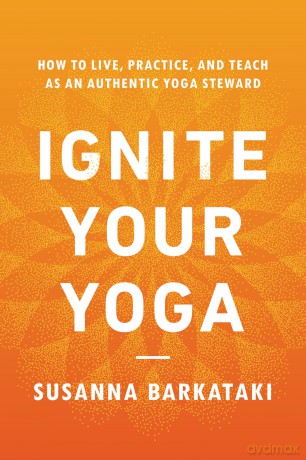 Ignite Your Yoga: How to Live, Practice, and Teach as an Authentic Yoga Steward - Susanna Barkataki [KSIĄŻKA]
