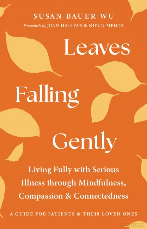 Leaves Falling Gently: Living Fully with Serious Illness through Mindfulness, Compassion, and Connected ness - Susan Bauer-Wu [KSIĄŻKA]
