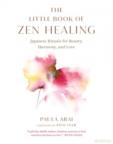The Little Book of Zen Healing: Japanese Rituals for Beauty, Harmony, and Love - Paula Arai [KSIĄŻKA]
