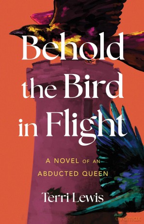 Behold the Bird in Flight: A Novel of an Abducted Queen - Terri Lewis [KSIĄŻKA]