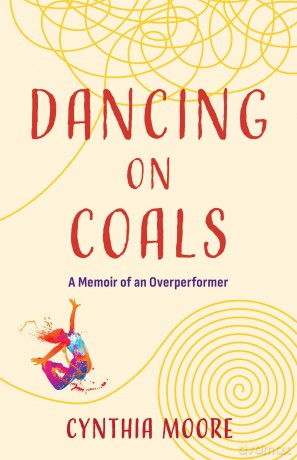 Dancing on Coals: A Memoir of an Overperformer - Cynthia Moore [KSIĄŻKA]