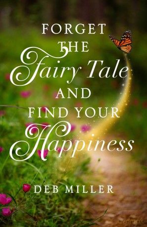 Forget the Fairy Tale and Find Your Happiness - Deb Miller [KSIĄŻKA]