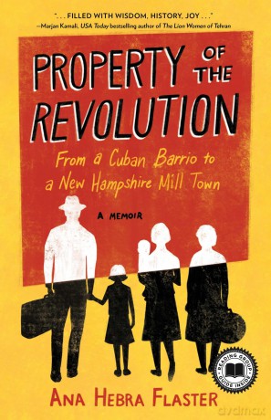 Property of the Revolution: From a Cuban Barrio to a New Hampshire Mill Town--A Memoir - Ana Hebra Flaster [KSIĄŻKA]