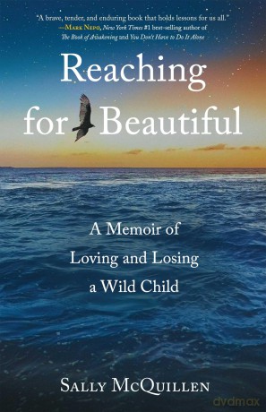 Reaching for Beautiful: A Memoir of Loving and Losing a Wild Child - Sally McQuillen [KSIĄŻKA]