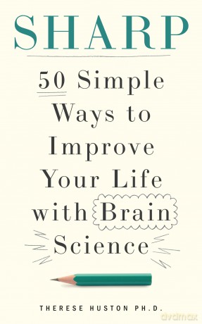 Sharp: 50 Simple Ways to Improve Your Life with Brain Science - Therese Huston [KSIĄŻKA]