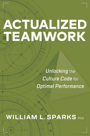 Actualized Teamwork: Unlocking the Culture Code for Optimal Performance - William L. Sparks [KSIĄŻKA]