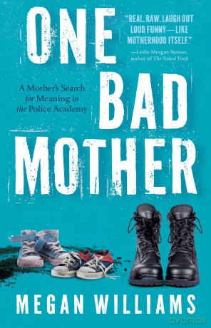 One Bad Mother: A Mother's Search for Meaning in the Police Academy - Megan Williams [KSIĄŻKA]