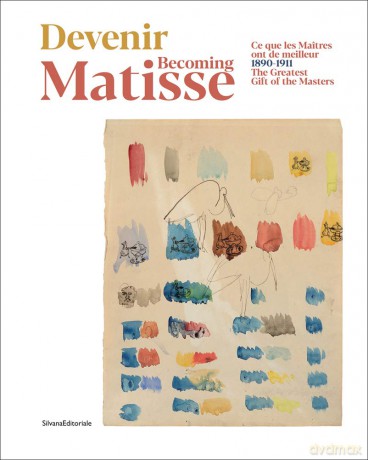 Becoming Matisse: 1890-1911. The Greatest Gift of the Masters - Silvana Editoriale [KSIĄŻKA]