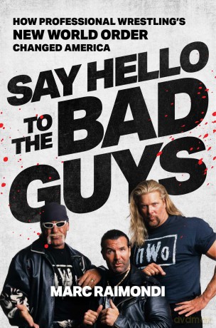 Say Hello to the Bad Guys: How Professional Wrestling's New World Order Changed America - Marc Raimondi [KSIĄŻKA]