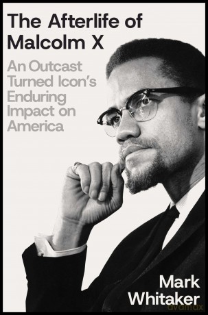 The Afterlife of Malcolm X: An Outcast Turned Icon's Enduring Impact on America - Mark Whitaker [KSIĄŻKA]