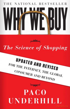 Why We Buy: The Science of Shopping--Updated and Revised for the Internet, the Global Consumer, and Beyond - Paco Underhill [KSIĄŻKA]