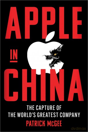 Apple in China: The Capture of the World's Greatest Company - Patrick McGee [KSIĄŻKA]