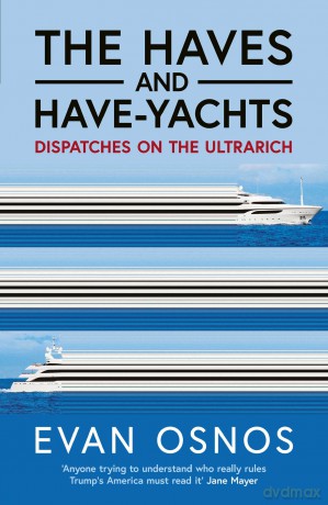 The Haves and Have-Yachts: Dispatches on the Ultrarich - Evan Osnos [KSIĄŻKA]