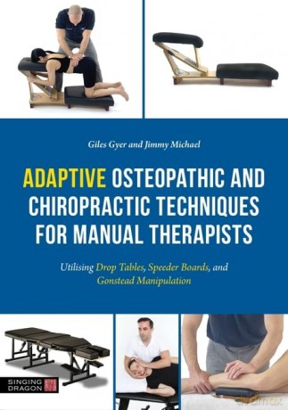 Adaptive Osteopathic and Chiropractic Techniques for Manual Therapists: Utilising Drop Tables, Speeder Boards and Gonstead Manipulation - Giles Gyer [KSIĄŻKA]