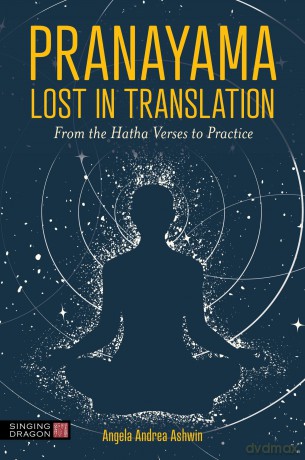 Pranayama Lost in Translation: From the Hatha Verses to Practice - Angela Andrea Ashwin [KSIĄŻKA]