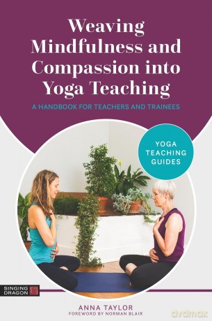Weaving Mindfulness and Compassion into Yoga Teaching: A Handbook for Teachers and Trainees (Yoga Teaching Guides) - Anna Taylor [KSIĄŻKA]