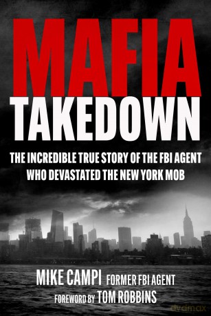 Mafia Takedown: The Incredible True Story of the FBI Agent Who Devastated the New York Mob - Mike Campi [KSIĄŻKA]
