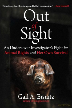 Out of Sight: An Undercover Investigator's Fight for Animal Rights and Her Own Survival - Gail A. Eisnitz [KSIĄŻKA]