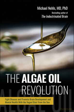 The Algae Oil Revolution: Fight Disease and Promote Brain Development and Mental Health with the Vegan Elixir From the Sea - Michael Nehls MD PhD [KSIĄŻKA]