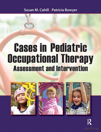 Cases in Pediatric Occupational Therapy: Assessment and Intervention - Patricia Bowyer [KSIĄŻKA]