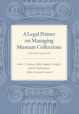 A Legal Primer on Managing Museum Collections - Fourth Edition - Marie C. Malaro [KSIĄŻKA]
