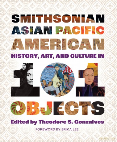 Smithsonian Asian Pacific American History, Art, and Culture in 101 Objects - Theodore S. Gonzalves [KSIĄŻKA]
