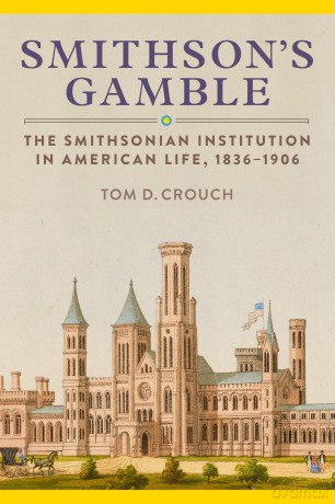 Smithson'S Gamble: The Smithsonian Institution in American Life, 1836 - 1906 - Tom D. Crouch [KSIĄŻKA]