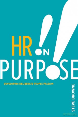 HR on Purpose: Developing Deliberate People Passion - Steve Browne [KSIĄŻKA]