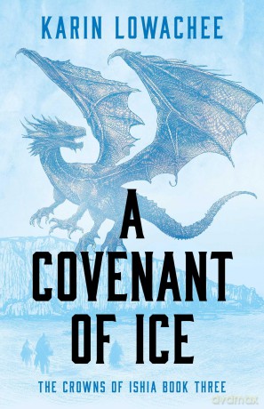 A Covenant of Ice (Volume 3) (The Crowns of Ishia) - Karin Lowachee [KSIĄŻKA]