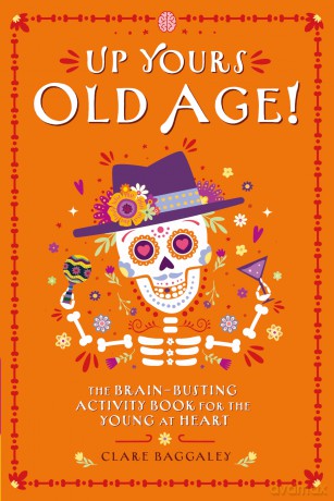 Up Yours Old Age! - The Hilarious Brain Busting Activity Book for the Young at Heart: The brain busting activity book for the young at heart - Clare Baggaley [KSIĄŻKA]