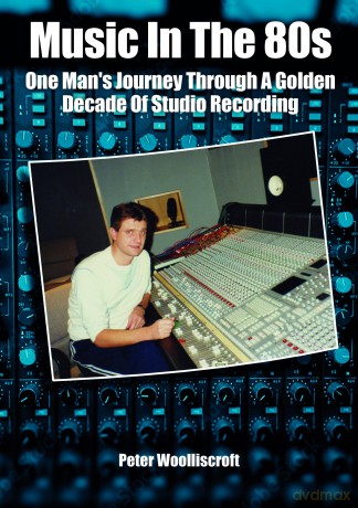 Music in the 80s: One Man's Journey Through A Golden Decade Of Studio Recording - Peter Woolliscroft [KSIĄŻKA]