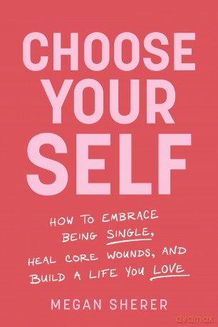 Choose Your Self: How to Embrace Being Single, Heal Core Wounds, and Build a Life You Love - Megan Sherer [KSIĄŻKA]