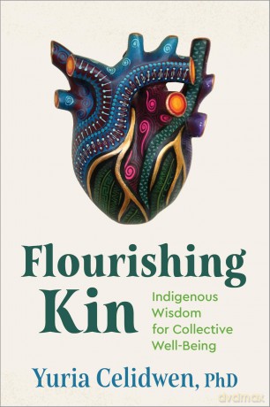 Flourishing Kin: Indigenous Wisdom for Collective Well-Being - Yuria Celidwen [KSIĄŻKA]