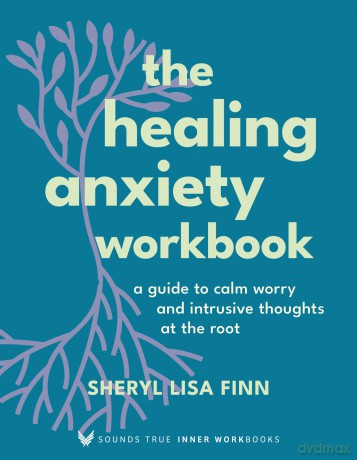 The Healing Anxiety Workbook: A Guide to Calm Worry and Intrusive Thoughts at the Root (Sounds True Inner Workbooks) - Sheryl Lisa Finn [KSIĄŻKA]