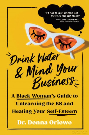 Drink Water and Mind Your Business: A Black Woman's Guide to Unlearning the BS and Healing Your Self-Esteem - Donna Oriowo [KSIĄŻKA]