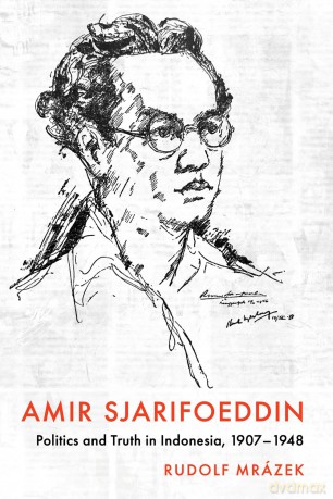 Amir Sjarifoeddin: Politics and Truth in Indonesia, 1907-1948 (Cornell Modern Indonesia Project) - Rudolf Mrázek [KSIĄŻKA]