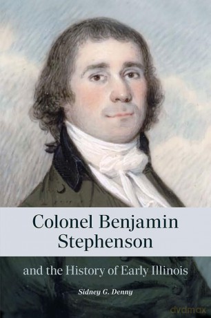 Colonel Benjamin Stephenson and the History of Early Illinois (Saluki Publishing) - Sidney G. Denny [KSIĄŻKA]